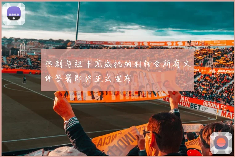 热刺与纽卡完成托纳利转会所有文件签署即将正式宣布